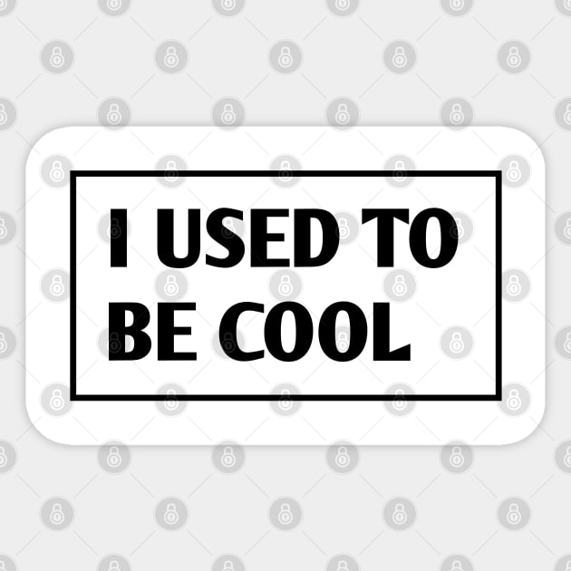 I USED TO BE COOL Sticker by BlackMeme94